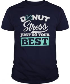 Donut Stress Just Do your Best Gift T shirt Testing Days Shirt