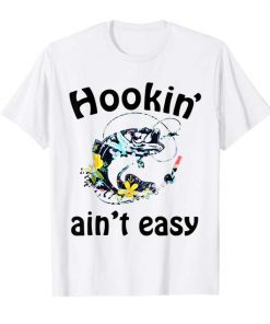 Hookin' Ain't Easy Fishing Flower Gift Men Women T-Shirt