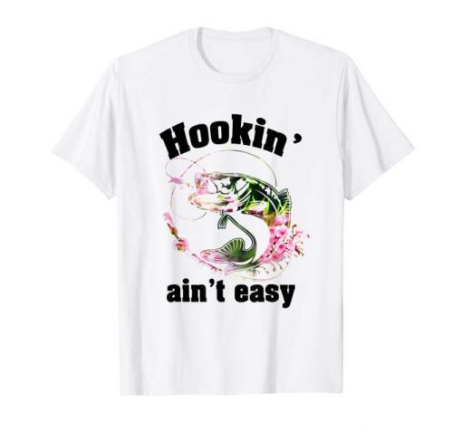 Hookin’ Ain’t Easy T-shirt Funny Fishing- Lover Tshirts