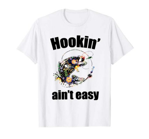 Hookin' ain't easy T-shirt funny fishing tee