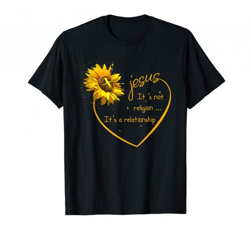 Jesus Is Not Religion It's a Relationship Sunflower shirts