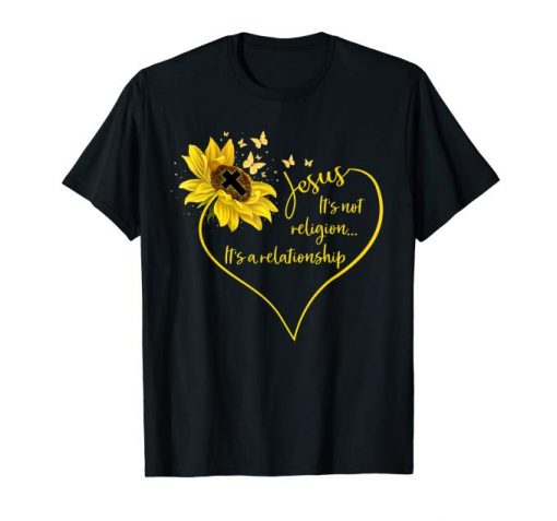 Jesus It's Not Religion It's A Relationship Sunflower Tshirs