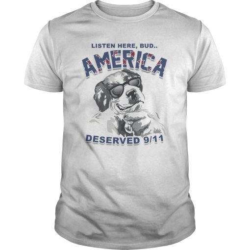 Listen Here Bud America Deserved 9/11 Gift T-Shirts