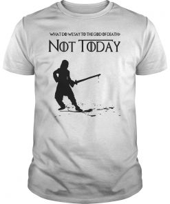 Not Today What Do We Say To The God Of Death T-shirts