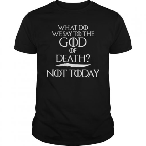 What Do We Say To The God Of Death Not Today #GOT T-Shirts