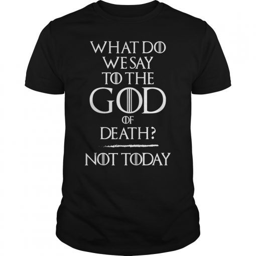 What Do We Say To The God of Death? Not Today Funny Meme T-Shirt