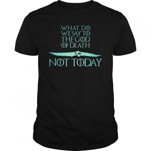 What Do We Say To The God of Death Shirt NOT Today Tshirt