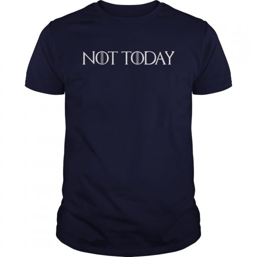 What Do We Say to the God of Death Not Today Shirts