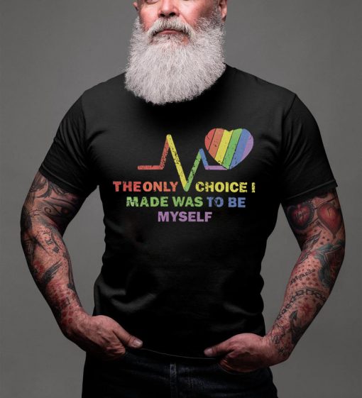 The Only Choice I Made Was Be Myself Gay Pride T-shirt LGBT Rainbow Tee BDSM Flag Gay Gift Men Shirt