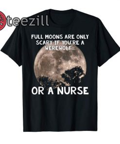 Full Moons Are Only Scary If You're Werewolf Or Nurse Tshirt And Men, Women's Gift