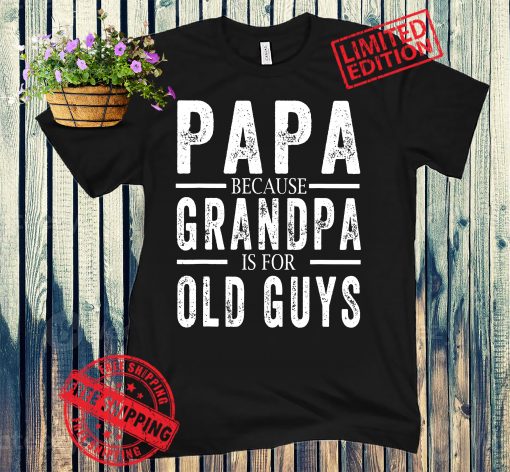 Papa Because Grandpa is For Old Guys Mens Fathers day T-Shirts