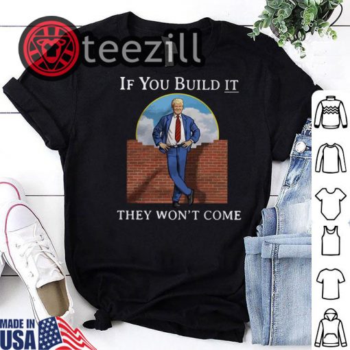 Donald Trump wall If you build it they won't shirts