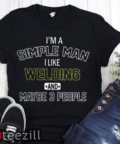 I’m a simple man I like welding and maybe 3 people shirt