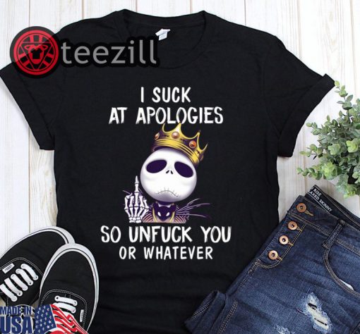 Jack skellington king shirt I suck at apologies so unfuck you or whatever halloween t-shirt
