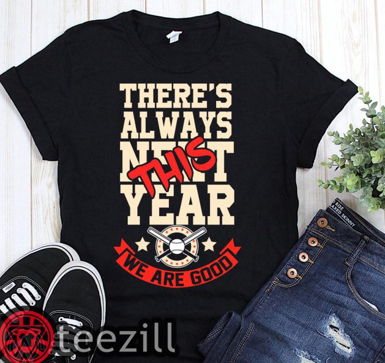 MLB there is always next this year we are good shirts