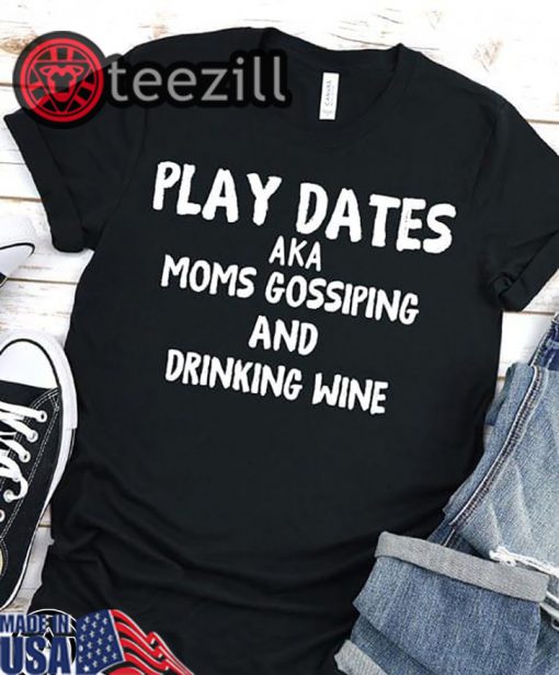 Play dates aka moms gossiping and drinking wine shirt