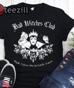 Queen Disney villains bad witches club why be a princess when you can be a women's shirt
