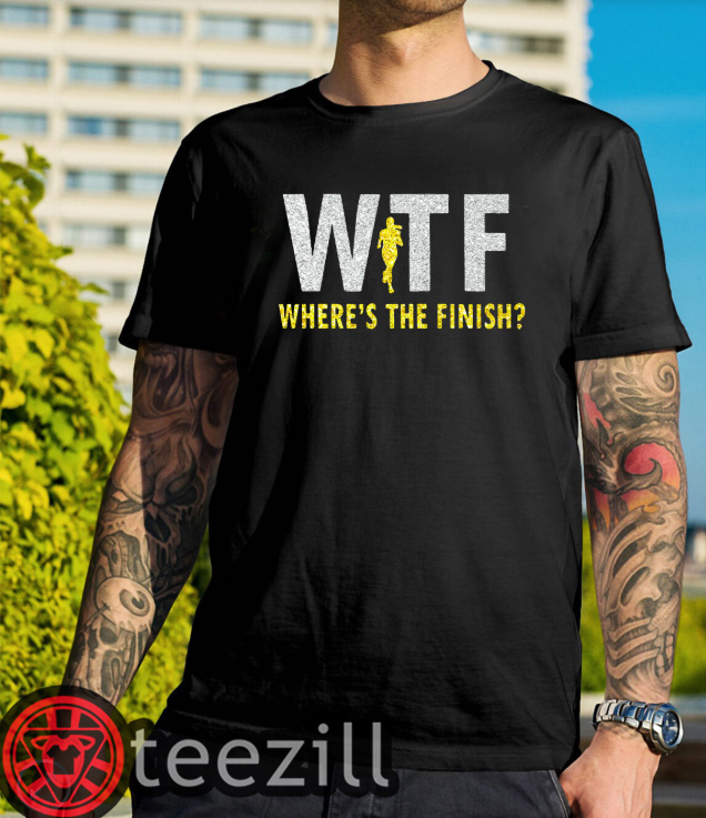 W-T-F - WTF where’s the finish shirt - TeeZill