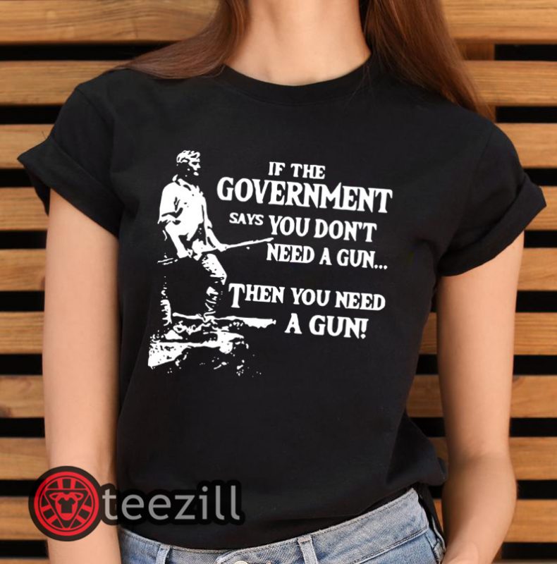 Geronimo if the government says you don’t need a gun then you need a ...