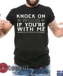Knock On Wood If You're With Me Shirt