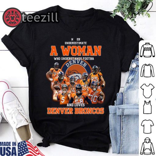 Never Underestimate A Woman Who Understands Football and Love Denver Broncos Shirt
