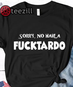 Sorry No Hablo Fucktardo Gift Shirt