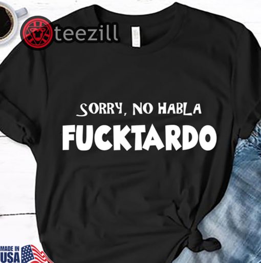 Sorry No Hablo Fucktardo Gift Shirt
