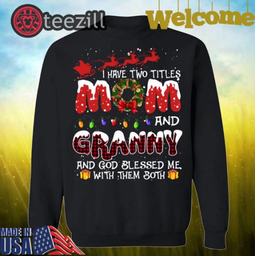 I Have Two Titles Mom And Granny God Blessed Me With Them Both Christmas Shirt