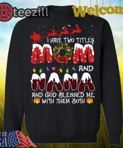 I Have Two Titles Mom And Nana God Blessed Me With Them Both Christmas Shirt