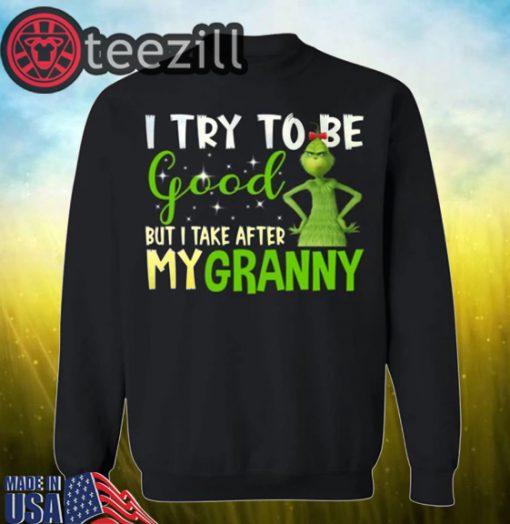 I Try To Be Good But Take After My Granny Grinch Christmas Shirt