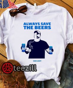 Always save the beers bud light shirt limited edition tee