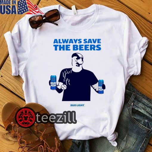 Always save the beers bud light shirt limited edition tee