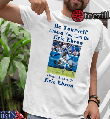 Be Yourself Unless You Can Be Eric Ebron T Shirt