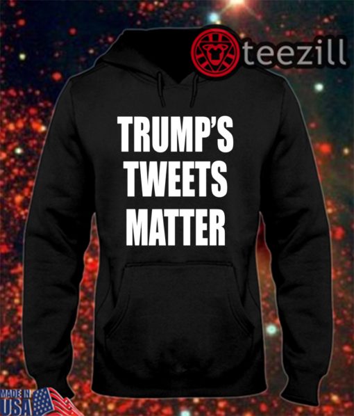 Men's Trump’s Tweets Matter Shirt