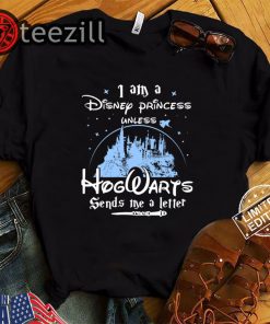 Nice I Am A Disney Princess Unless Hogwarts Sends Me A Letter Shirt