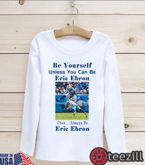 Be Yourself Unless You Can Be Eric Ebron - Limited Edition Tee