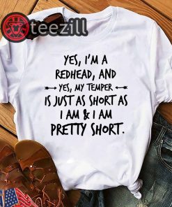 Yes I'm A Redhead And Yes My Temper Is Just As Short As I-Am TShirts