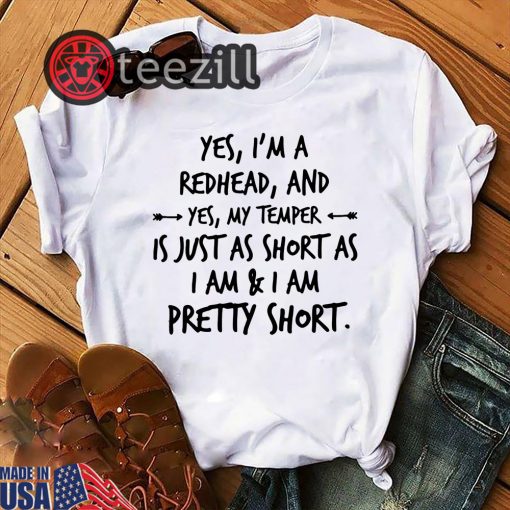 Yes I'm A Redhead And Yes My Temper Is Just As Short As I-Am TShirts