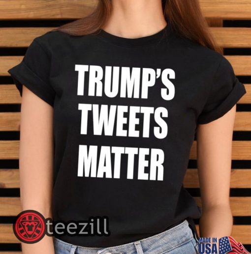 Men's Trump’s Tweets Matter Shirt