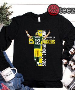 All I need today is a little bit of Packers and a whole lot of Jesus Aaron TShirt