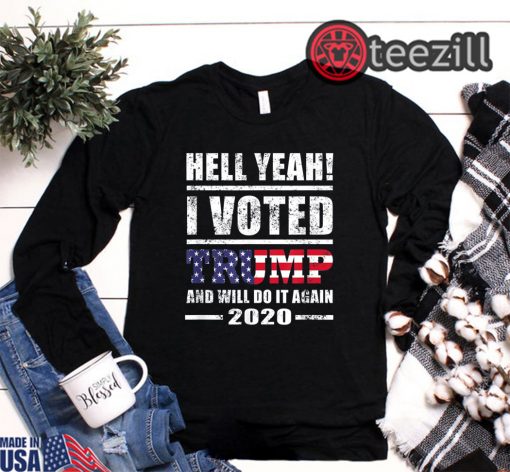 Hell Yeah I Voted For Trump - Will Do It Again 2020 Shirt