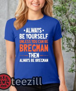 Always be yourself unless you can be Bregman then always be Bregman shirts