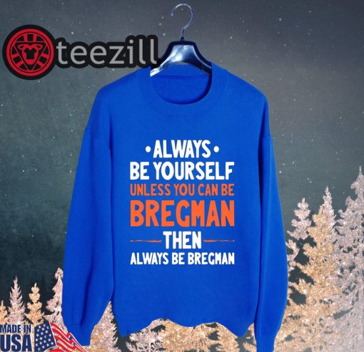 Always be yourself unless you can be Bregman then always be Bregman shirts