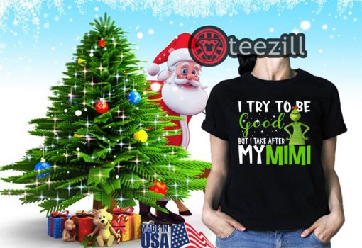 I Try To Be Good But Take After My Mimi Grinch Christmas Shirt