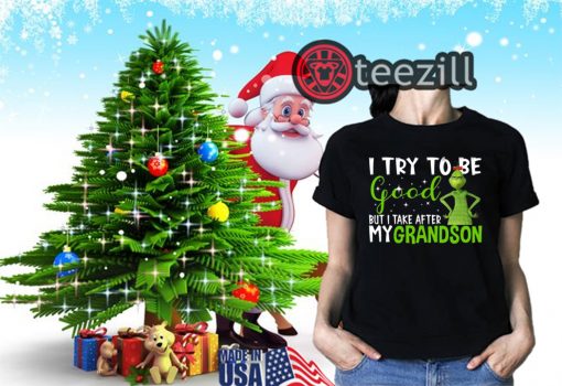 I Try To Be Good But Take After My Grandson Grinch Christmas Shirt