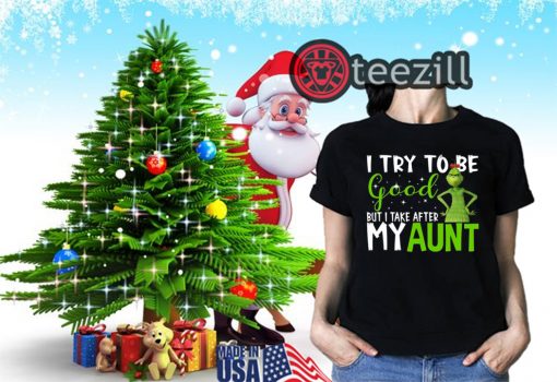 I Try To Be Good But Take After My Aunt Grinch Christmas Shirt