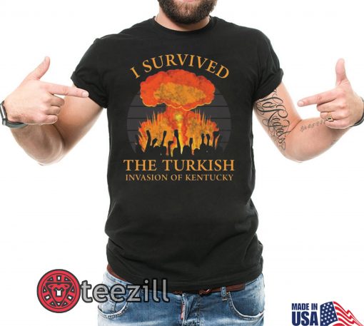 Kentucky survived Shirt I survived the Turkish invasion of Kentucky TShirt