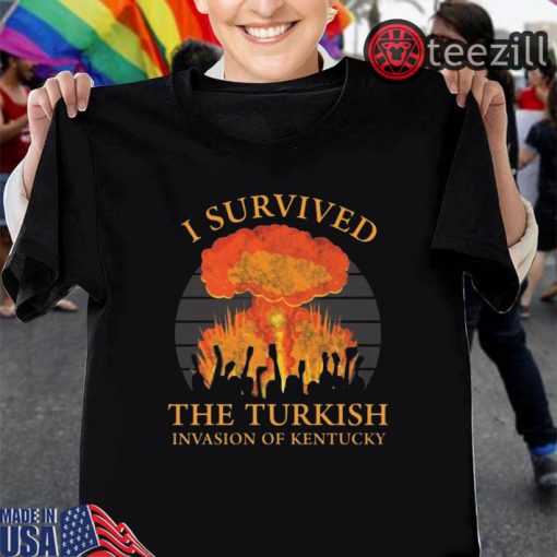 Kentucky survived Shirt I survived the Turkish invasion of Kentucky TShirt