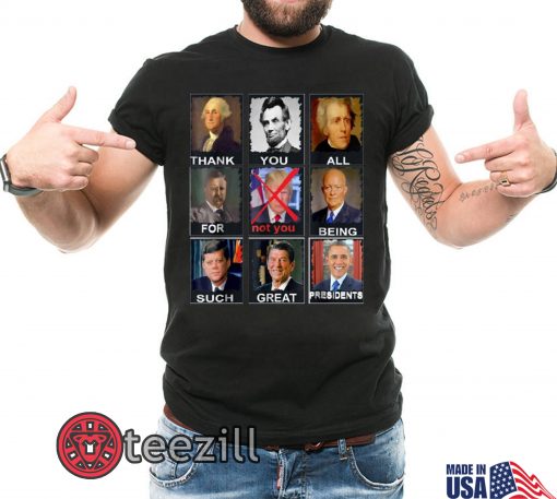 Thank You All For not you Being Such Great Presidents Shirt