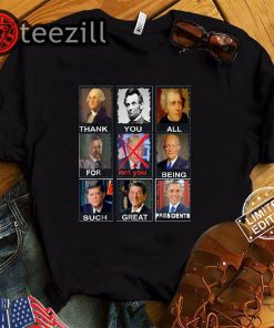 Thank You All For not you Being Such Great Presidents Shirt